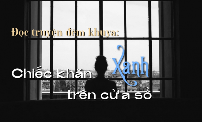 Truyện ngắn: Chiếc khăn xanh bên cửa sổ