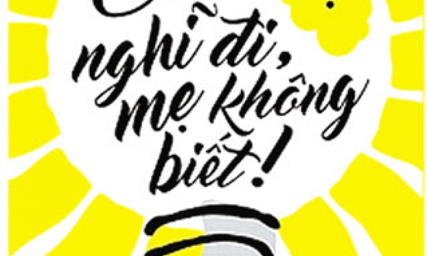 “Con nghĩ đi, mẹ không biết”