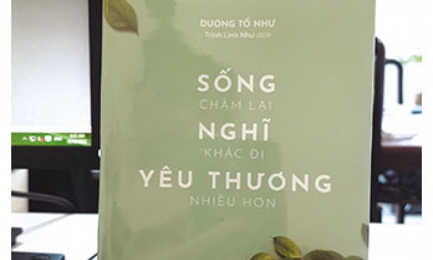 Sống chậm lại, nghĩ khác đi,  yêu thương nhiều hơn