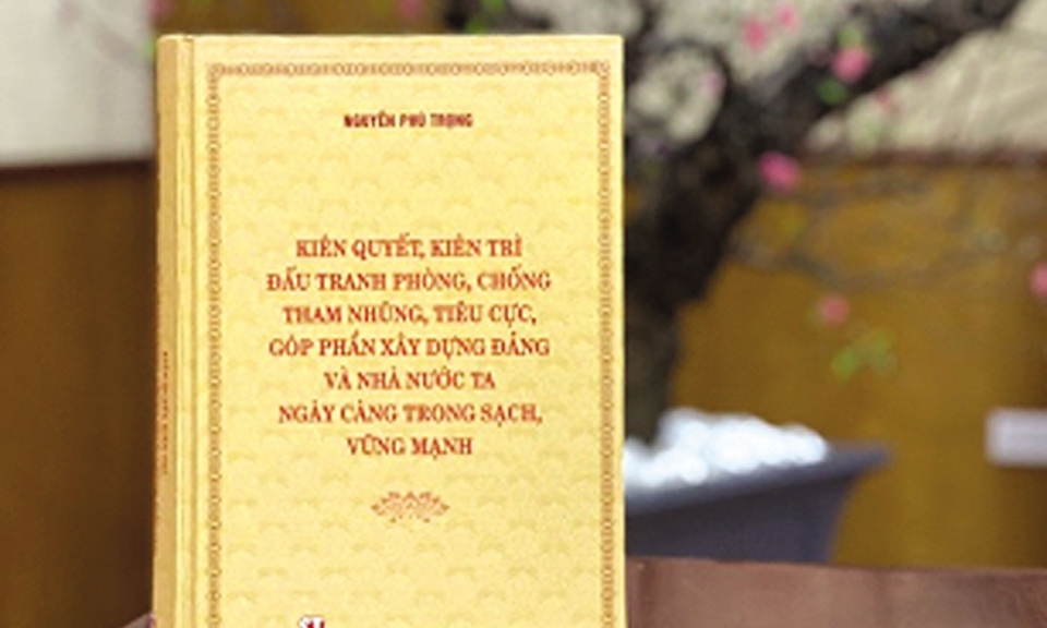 Ra mắt cuốn sách của Tổng Bí thư  Nguyễn Phú Trọng về phòng, chống  tham nhũng, tiêu cực