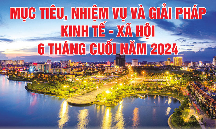 Mục tiêu, nhiệm vụ và giải pháp kinh tế - xã hội 6 tháng cuối năm 2024