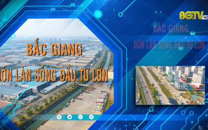 Bắc Giang đ&oacute;n l&agrave;n s&oacute;ng đầu tư lớn