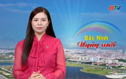 Bắc Ninh ng&agrave;y mới ng&agrave;y 07-03-2026
