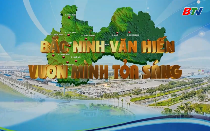 Bắc Ninh văn hiến vươn m&igrave;nh tỏa s&aacute;ng