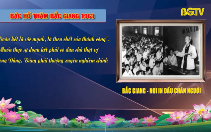 CTT: Bắc Giang khắc ghi thực hiện lời B&aacute;c dạy