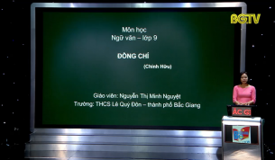 Dạy học tr&ecirc;n truyền h&igrave;nh - Ngữ văn lớp 9: Đồng ch&iacute; (Ch&iacute;nh Hữu)
