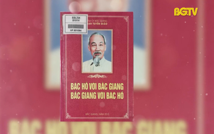 Giới thiệu cuốn s&aacute;ch "B&aacute;c Hồ với Bắc Giang, Bắc Giang với B&aacute;c Hồ"