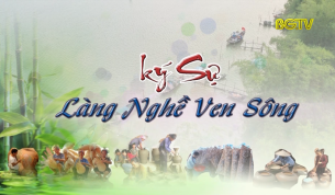L&agrave;ng nghề ven s&ocirc;ng - tập 11: L&agrave;ng mỳ Kế
