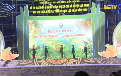 Lễ ra mắt đơn vị h&agrave;nh ch&iacute;nh thị x&atilde; Chũ v&agrave; huyện Lục Ngạn, Khai mạc hội chợ cam, bưởi v&agrave; tuần du lịch Lục Ngạn năm 2024