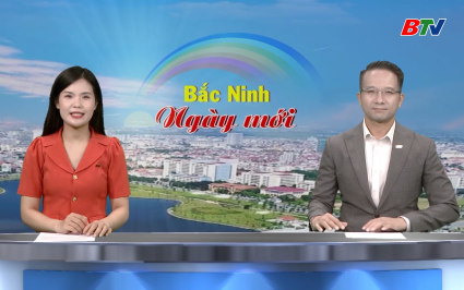 Bắc Ninh ng&agrave;y mới ng&agrave;y 26-08-2025