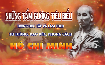Những tấm gương ti&ecirc;u biểu trong học tập v&agrave; l&agrave;m theo tư tưởng, đạo đức, phong c&aacute;ch Hồ Ch&iacute; Minh