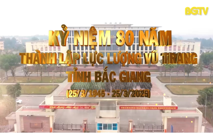 Trailer Kỷ niệm 80 năm ng&agrave;y th&agrave;nh lập Lực lượng vũ trang tỉnh Bắc Giang 